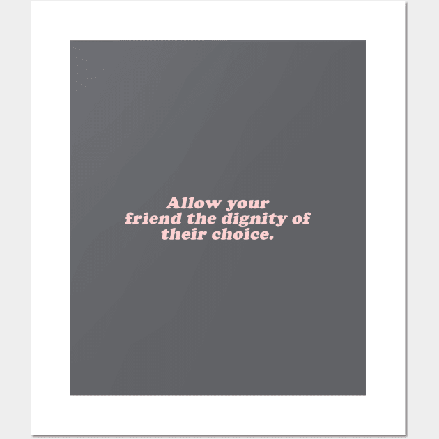 allow your friend the dignity of their choice Wall Art by beunstoppable